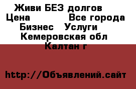 Живи БЕЗ долгов ! › Цена ­ 1 000 - Все города Бизнес » Услуги   . Кемеровская обл.,Калтан г.